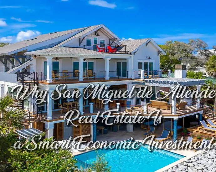 Why San Miguel de Allende Real Estate Is a Smart Economic Investment